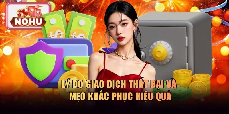 Lý do giao dịch thất bại và mẹo khắc phục hiệu quả