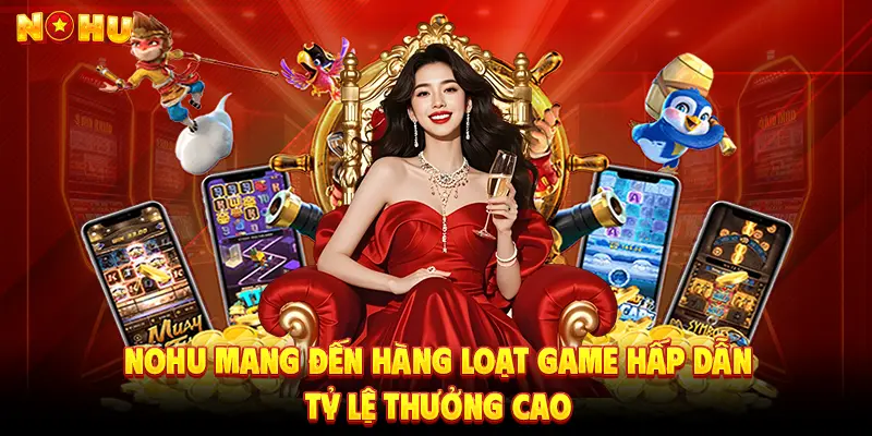 NOHU mang đến hàng loạt game hấp dẫn tỷ lệ thưởng cao